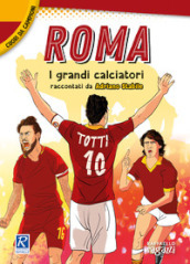 Roma. I più grandi giocatori. Cuori da campioni