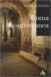 Roma sotterranea. Ediz. illustrata