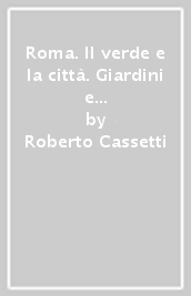 Roma. Il verde e la città. Giardini e spazi verdi nella costruzione della forma urbana