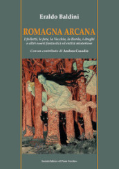 Romagna arcana. I folletti, le fate, la vecchia, la borda, i draghi e altri esseri fantastici ed entità misteriose