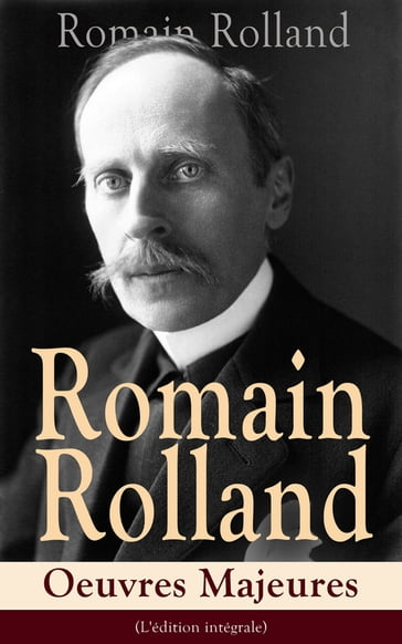 Romain Rolland: Oeuvres Majeures (L'édition intégrale) - Romain Rolland