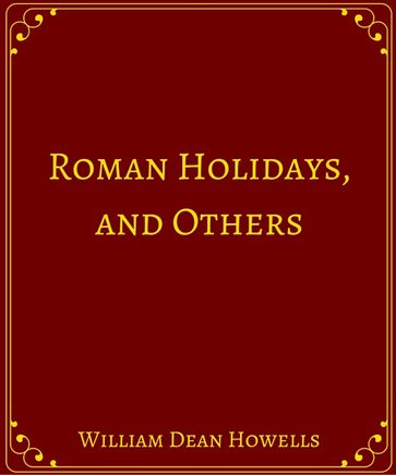 Roman Holidays, and Others - William Dean Howells