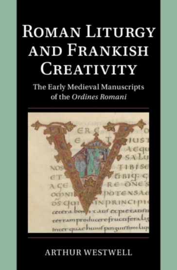 Roman Liturgy and Frankish Creativity - Arthur Westwell