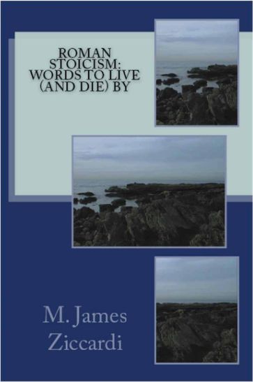 Roman Stoicism: Words to Live (and Die) By - M. James Ziccardi