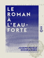 Le Roman à l eau-forte - En douze chapitres inédits