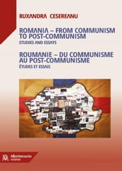 Romania from Communism to Post-Communism (Studies and Essays) / Roumanie du Communisme au Post-Communisme (Études et essais)