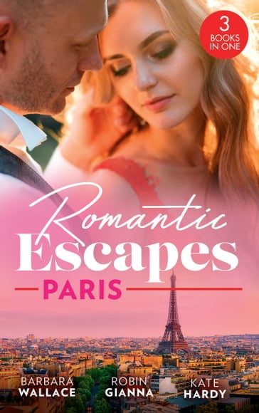 Romantic Escapes: Paris: Beauty & Her Billionaire Boss (In Love with the Boss) / It Happened in Paris / Holiday with the Best Man - Barbara Wallace - Robin Gianna - Kate Hardy