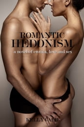 Romantic Hedonism: A Novel of Erotica, Love and Sex