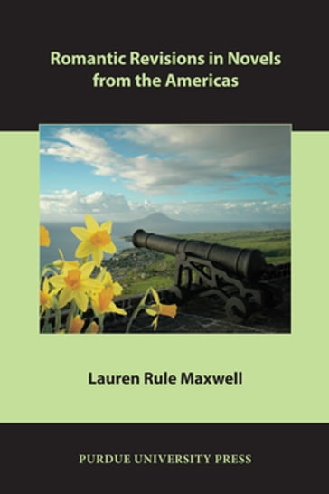 Romantic Revisions in Novels from the Americas - Lauren Rule Maxwell