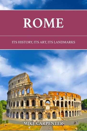 Rome: Its History, Its Art, Its Landmarks - Mike Carpenter