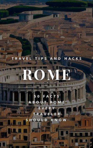 Rome Travel Tips and Hacks - 50 Facts About Rome Every Traveler Should Know - How to Make the Most of Your Time in Rome - Ideal Travel Masters