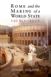 Rome and the Making of a World State, 150 BCE20 CE