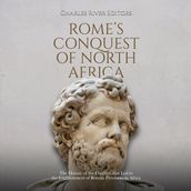 Rome s Conquest of North Africa: The History of the Conflicts that Led to the Establishment of Roman Provinces in Africa