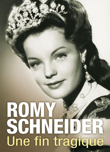 Romy Schneider : Une vie de star, une fin tragique - Sellier Julien