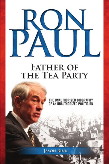 Ron Paul: Father of the Tea Party - Jason Rink