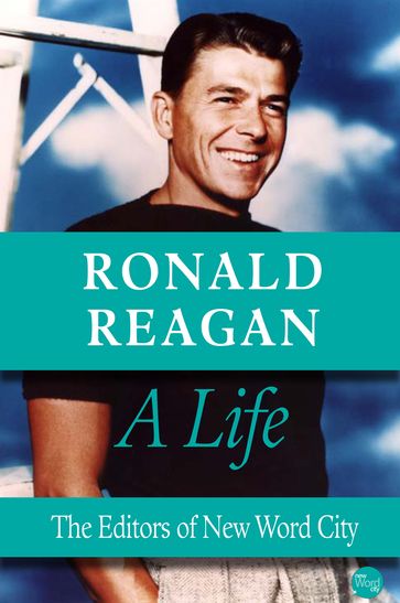 Ronald Reagan, A Life - The Editors of New Word City