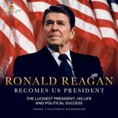 Ronald Reagan Becomes US President   The Luckiest President, His Life and Political Success   Grade 7 Children s Biographies