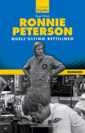 Ronnie Peterson. Quell ultimo rettilineo