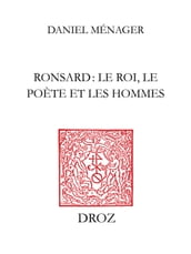 Ronsard : le roi, le poète et les hommes