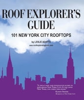 Roof Explorer s Guide: 101 New York City Rooftops