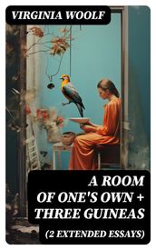 A Room of One s Own + Three Guineas (2 extended essays)