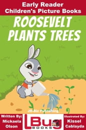 Roosevelt Plants Trees: Early Reader - Children s Picture Books