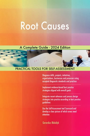 Root Causes A Complete Guide - 2024 Edition - Gerardus Blokdyk