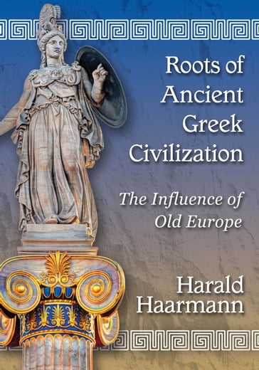 Roots of Ancient Greek Civilization - Harald Haarmann