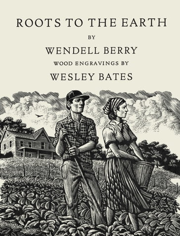 Roots to the Earth - Wendell Berry - Wesley Bates