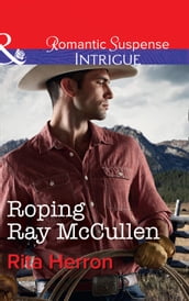 Roping Ray Mccullen (Mills & Boon Intrigue) (The Heroes of Horseshoe Creek, Book 3)