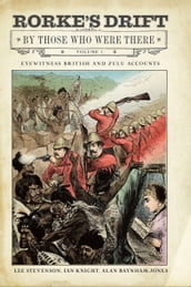 Rorke s Drift By Those Who Were There, Volume 1