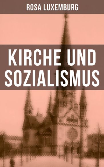 Rosa Luxemburg: Kirche und Sozialismus - Rosa Luxemburg