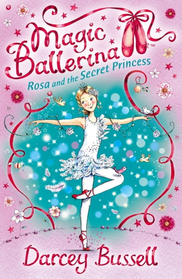 Rosa and the Secret Princess (Magic Ballerina, Book 7) - Darcey Bussell