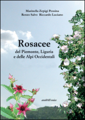 Rosacee del Piemonte. Liguria e delle Alpi Occidentali. Ediz. illustrata