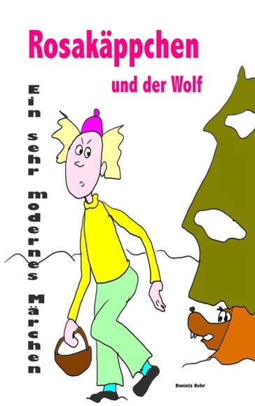 Rosakäppchen und der Wolf . Ein sehr modernes Märchen von Rotkäppchen - Daniela Behr
