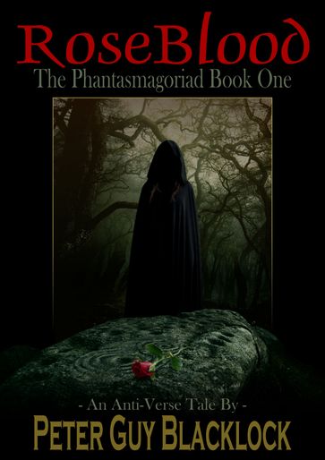 Rose Blood: The Phantasmagoriad Book One (An Anti-Verse Tale) - Peter Guy Blacklock