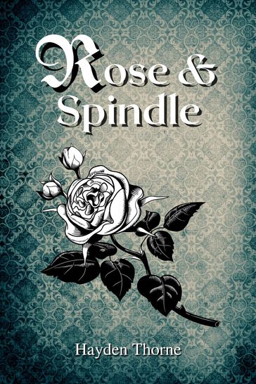 Rose and Spindle - Hayden Thorne