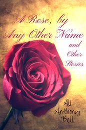 A Rose, by Any Other Name and Other Stories