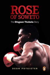 Rose of Soweto - The Dingaan Thobela Story