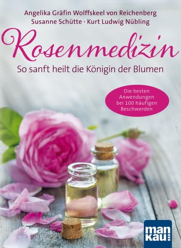 Rosenmedizin. So sanft heilt die Königin der Blumen - Angelika Grafin von Wolffskeel von Reichenberg - Kurt Ludwig Nubling - Susanne Schutte