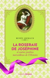 La Roseraie de Joséphine et autres jardins merveilleux de l Histoire