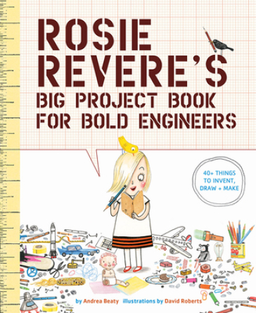 Rosie Revere's Big Project Book for Bold Engineers - Andrea Beaty
