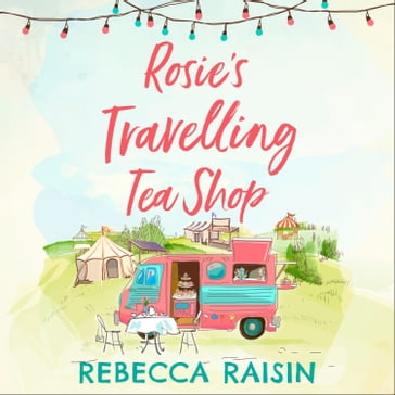 Rosie's Travelling Tea Shop: An absolutely perfect laugh out loud romantic comedy, one of the funniest bestsellers of 2019 - Rebecca Raisin