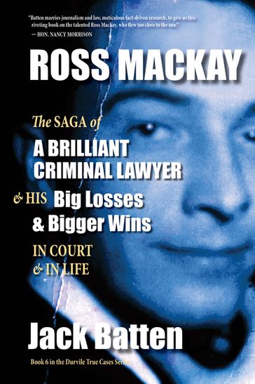 Ross Mackay, The Saga of a Brilliant Criminal Lawyer - Jack Batten