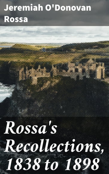 Rossa's Recollections, 1838 to 1898 - Jeremiah O