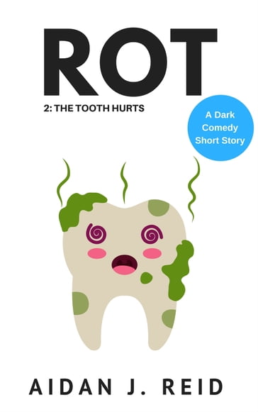 Rot: Part 2 - The Tooth Hurts - Aidan J. Reid