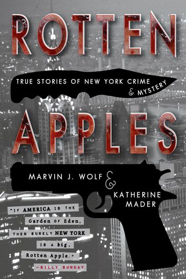 Rotten Apples: True Stories of New York Crime and Mystery - Katherine Mader - Marvin J. Wolf