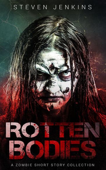Rotten Bodies: A Zombie Short Story Collection - Steven Jenkins