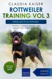 Rottweiler Training Vol 3 Taking care of your Rottweiler: Nutrition, common diseases and general care of your Rottweiler
