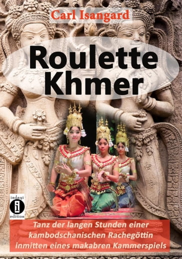 Roulette Khmer - Tanz der langen Stunden einer kambodschanischen Rachegöttin inmitten eines makabren Kammerspiels - Carl Isangard